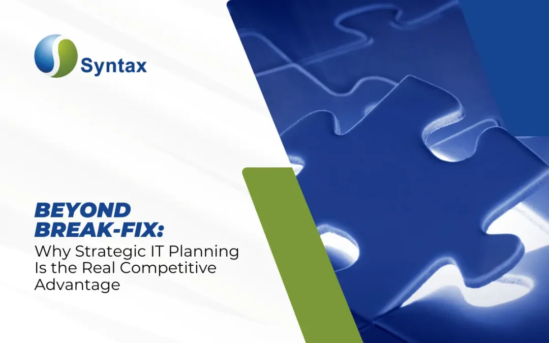 Beyond Break-Fix: Why Strategic IT Planning Is the Real Competitive Advantage